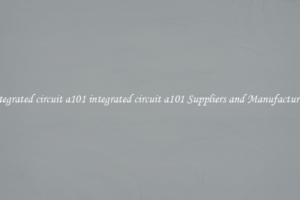 integrated circuit a101 integrated circuit a101 Suppliers and Manufacturers