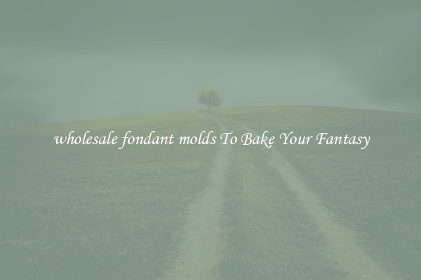 wholesale fondant molds To Bake Your Fantasy