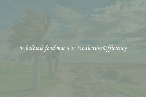 Wholesale food mac For Production Efficiency