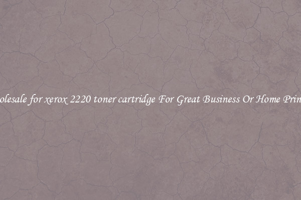 Wholesale for xerox 2220 toner cartridge For Great Business Or Home Printing