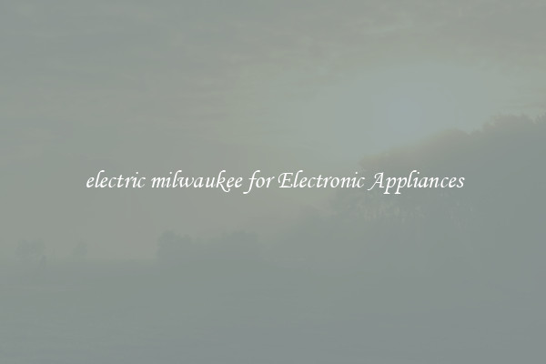 electric milwaukee for Electronic Appliances