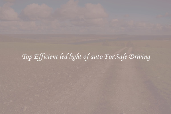 Top Efficient led light of auto For Safe Driving