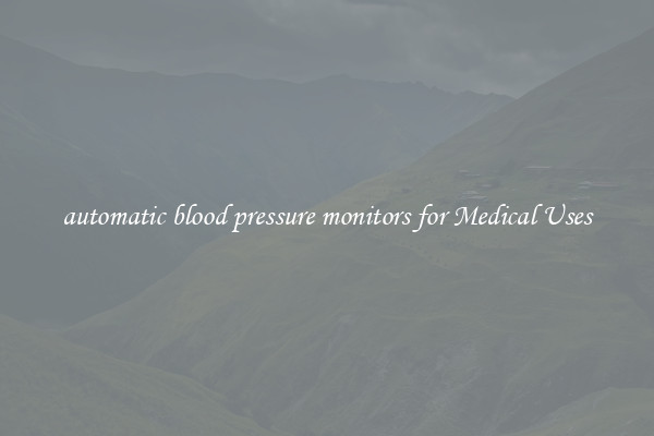 automatic blood pressure monitors for Medical Uses
