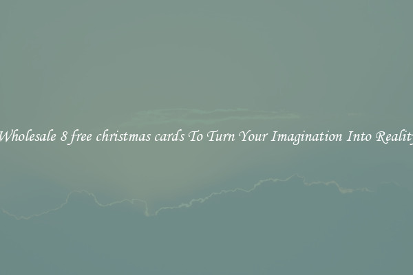 Wholesale 8 free christmas cards To Turn Your Imagination Into Reality