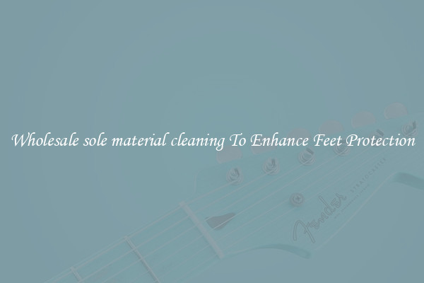 Wholesale sole material cleaning To Enhance Feet Protection