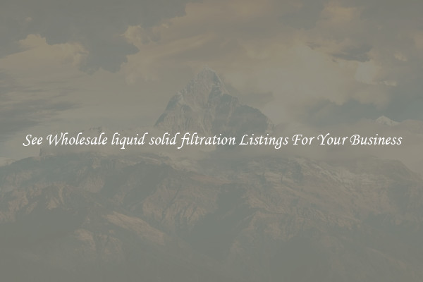 See Wholesale liquid solid filtration Listings For Your Business