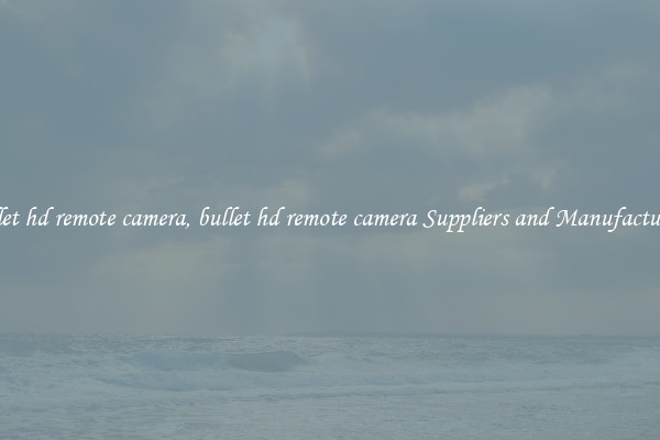bullet hd remote camera, bullet hd remote camera Suppliers and Manufacturers