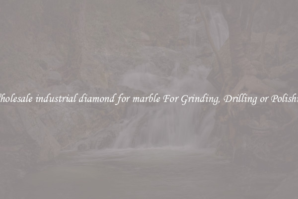 Wholesale industrial diamond for marble For Grinding, Drilling or Polishing