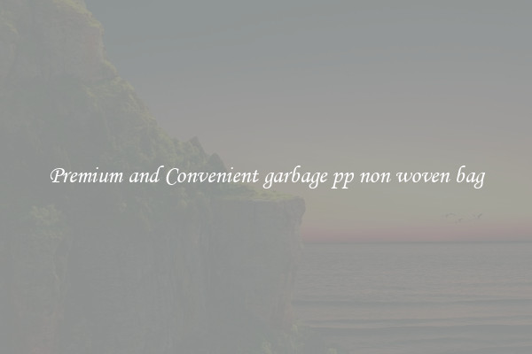 Premium and Convenient garbage pp non woven bag