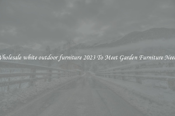 Wholesale white outdoor furniture 2023 To Meet Garden Furniture Needs