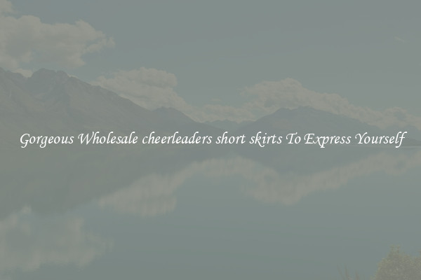 Gorgeous Wholesale cheerleaders short skirts To Express Yourself