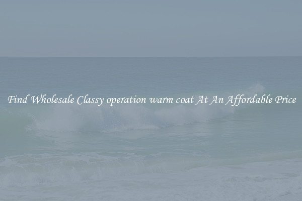 Find Wholesale Classy operation warm coat At An Affordable Price