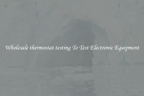 Wholesale thermostat testing To Test Electronic Equipment