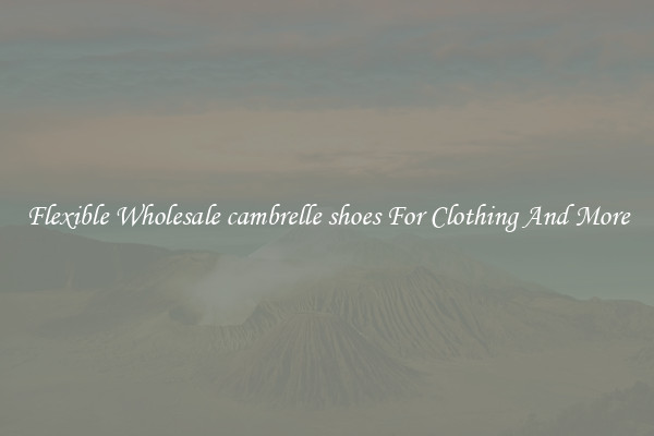 Flexible Wholesale cambrelle shoes For Clothing And More