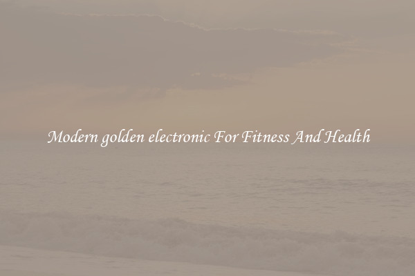 Modern golden electronic For Fitness And Health