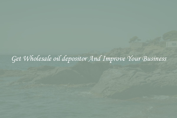Get Wholesale oil depositor And Improve Your Business