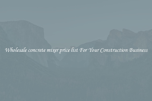 Wholesale concrete mixer price list For Your Construction Business