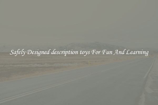 Safely Designed description toys For Fun And Learning