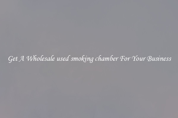 Get A Wholesale used smoking chamber For Your Business