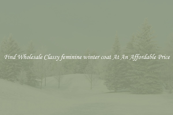Find Wholesale Classy feminine winter coat At An Affordable Price