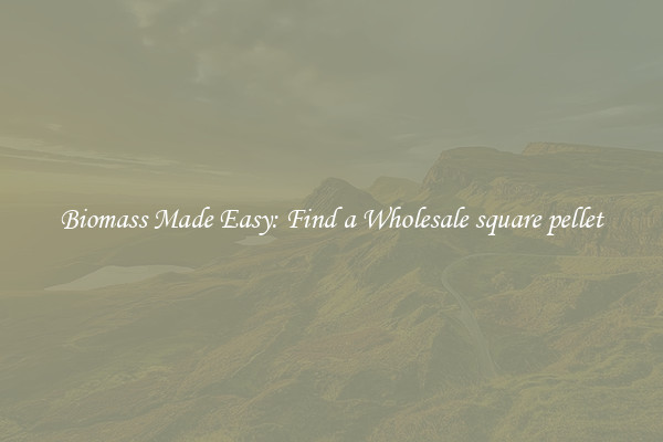  Biomass Made Easy: Find a Wholesale square pellet 