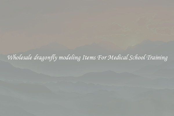 Wholesale dragonfly modeling Items For Medical School Training