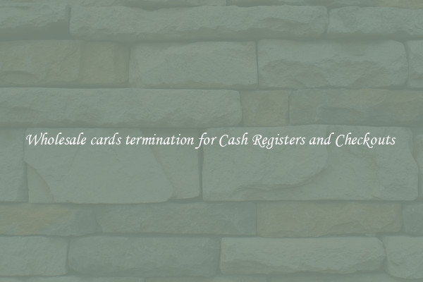 Wholesale cards termination for Cash Registers and Checkouts 