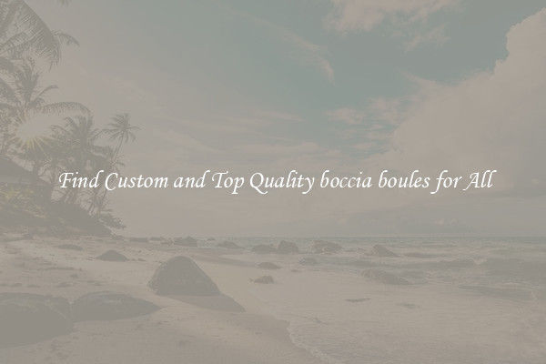 Find Custom and Top Quality boccia boules for All