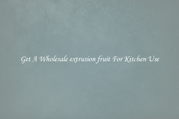 Get A Wholesale extrusion fruit For Kitchen Use