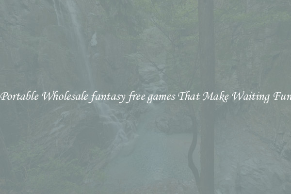 Portable Wholesale fantasy free games That Make Waiting Fun