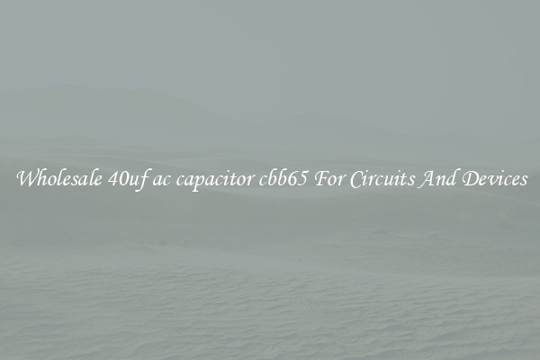 Wholesale 40uf ac capacitor cbb65 For Circuits And Devices