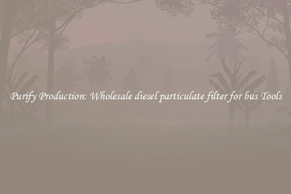 Purify Production: Wholesale diesel particulate filter for bus Tools