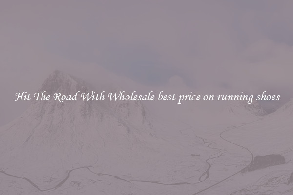 Hit The Road With Wholesale best price on running shoes