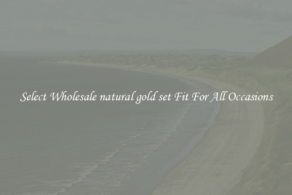 Select Wholesale natural gold set Fit For All Occasions