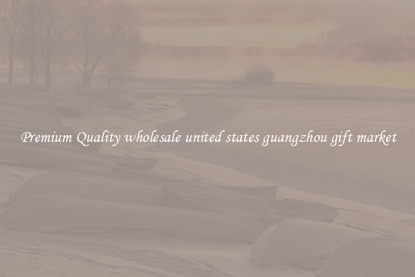 Premium Quality wholesale united states guangzhou gift market