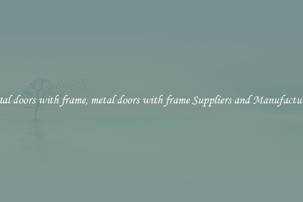metal doors with frame, metal doors with frame Suppliers and Manufacturers
