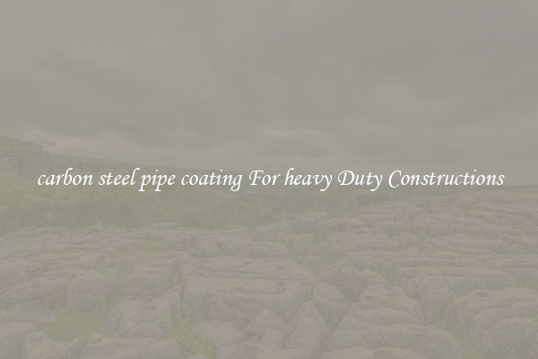 carbon steel pipe coating For heavy Duty Constructions
