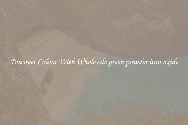 Discover Colour With Wholesale green powder iron oxide