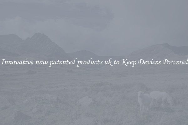 Innovative new patented products uk to Keep Devices Powered