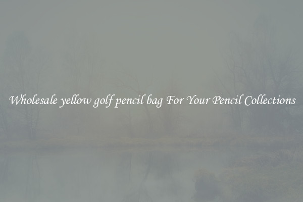 Wholesale yellow golf pencil bag For Your Pencil Collections