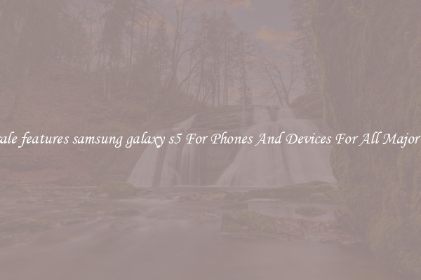 Wholesale features samsung galaxy s5 For Phones And Devices For All Major Brands