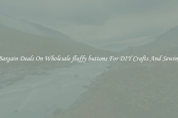 Bargain Deals On Wholesale fluffy buttons For DIY Crafts And Sewing
