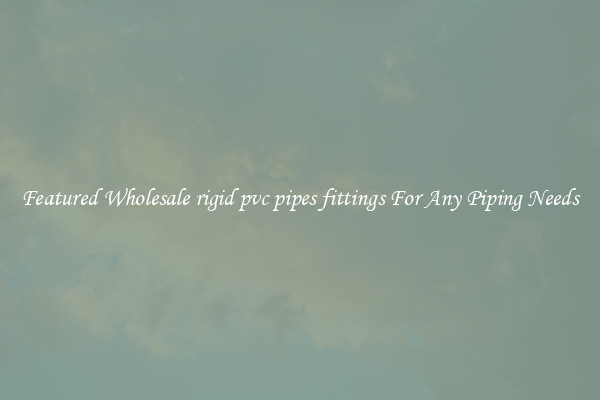 Featured Wholesale rigid pvc pipes fittings For Any Piping Needs
