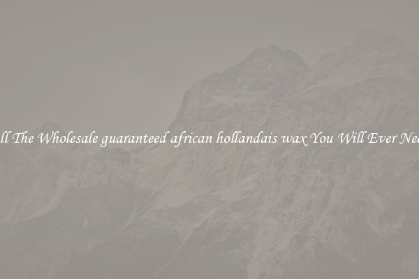 All The Wholesale guaranteed african hollandais wax You Will Ever Need