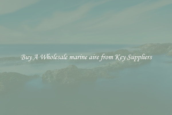 Buy A Wholesale marine aire from Key Suppliers