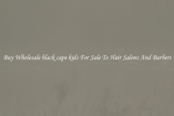 Buy Wholesale black cape kids For Sale To Hair Salons And Barbers