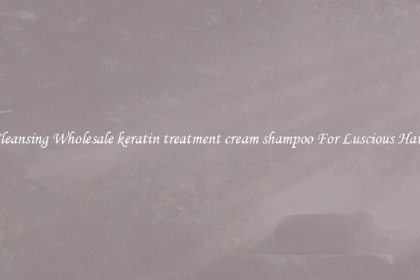 Cleansing Wholesale keratin treatment cream shampoo For Luscious Hair.