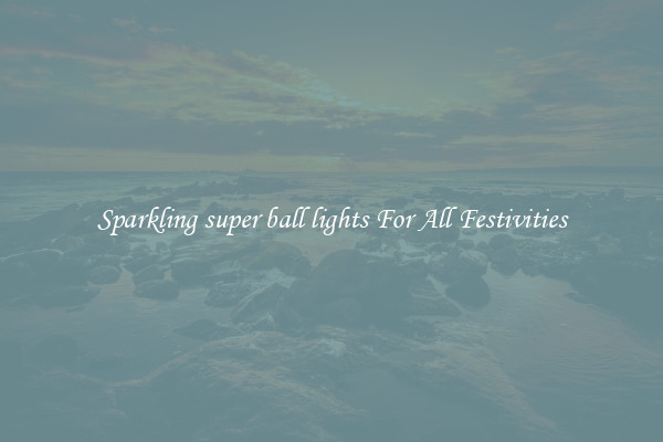 Sparkling super ball lights For All Festivities