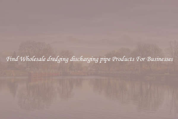 Find Wholesale dredging discharging pipe Products For Businesses