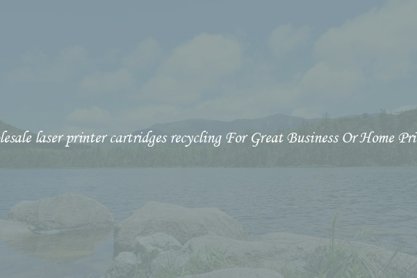 Wholesale laser printer cartridges recycling For Great Business Or Home Printing